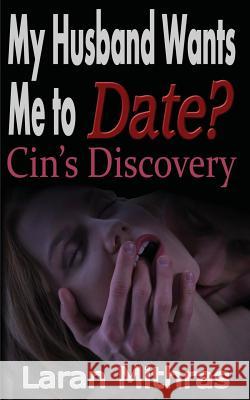 My Husband Wants Me to Date? Laran Mithras 9781514302590 Createspace Independent Publishing Platform