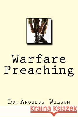 Warfare Preaching Dr Angulus D. Wilso 9781514306796 Createspace