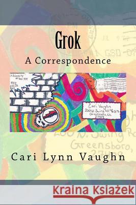 Grok: A Correspondence Cari Lynn Vaughn 9781514307076