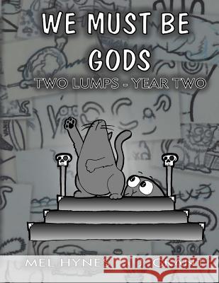 We Must Be Gods: Two Lumps, Year Two Mel Hynes J. Grant 9781514307373 Createspace Independent Publishing Platform