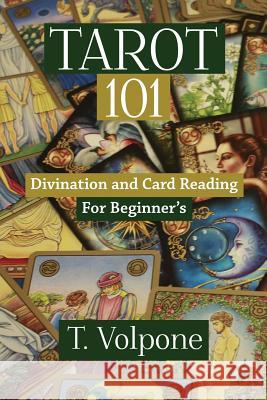 Tarot 101: Divination and Card Reading For Beginner's Volpone, T. 9781514308912 Createspace