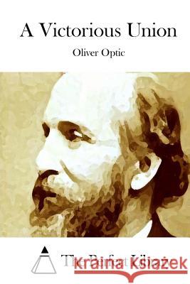 A Victorious Union Oliver Optic The Perfect Library 9781514309940 Createspace