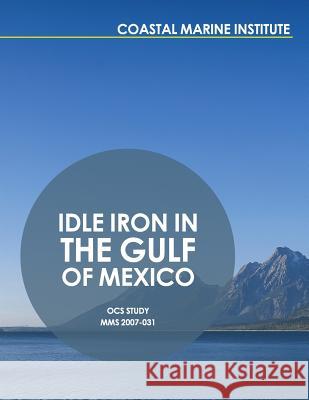 Idle Iron in the Gulf of Mexico U. S. Department of the Interior 9781514312216 Createspace