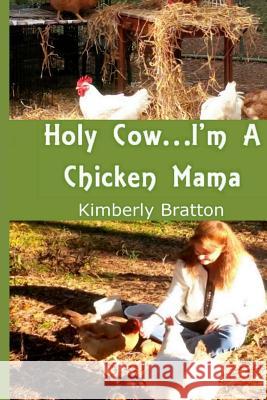 Holy Cow...I'm a Chicken Mama Kimberly Bratton Gregory Bratton 9781514313121