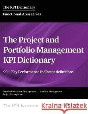 The Project and Portfolio Management KPI Dictionary: 90+ Key Performance Indicator definitions Smartkpis Com 9781514314463 Createspace