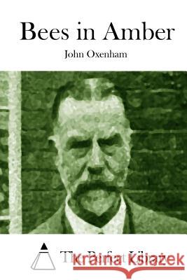 Bees in Amber John Oxenham The Perfect Library 9781514314494 Createspace