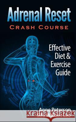 Adrenal Reset Crash Course: Effective Diet & Exercise Solution for Adrenal Fatigue Anne Peterson Sifu William Lee 9781514316528 Createspace