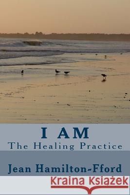 I Am: The Healing Practice Jean Hamilton-Fford 9781514317235