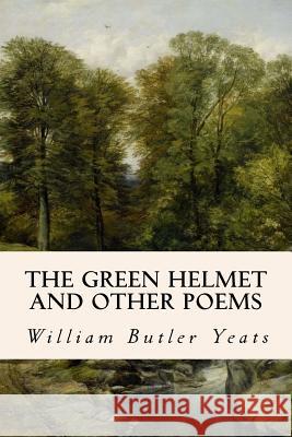 The Green Helmet and Other Poems William Butler Yeats 9781514317945 Createspace