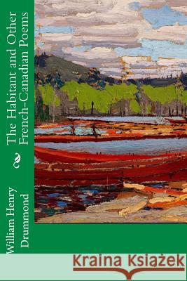 The Habitant and Other French-Canadian Poems William Henry Drummond 9781514318362