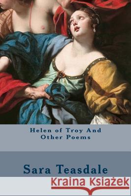 Helen of Troy And Other Poems Teasdale, Sara 9781514319864 Createspace