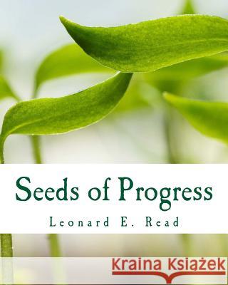 Seeds of Progress Leonard E. Read 9781514320877 Createspace