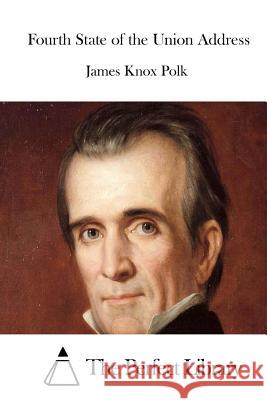 Fourth State of the Union Address James K. Polk The Perfect Library 9781514321010