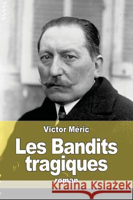 Les Bandits tragiques Meric, Victor 9781514321157 Createspace