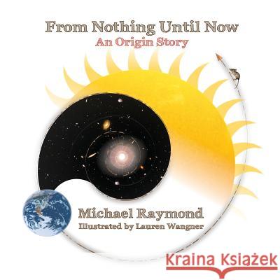From Nothing Until Now: An Origin Story Michael Raymond Lauren Wangner 9781514322284