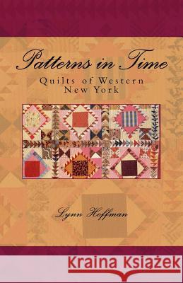 Patterns in Time: Quilts of Western New York Lynn T. Hoffman The Buffalo History Museum               Amy Miller 9781514322567
