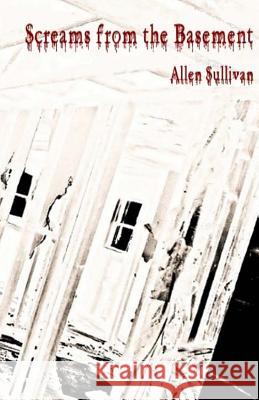 Screams from the Basement Allen Sullivan 9781514322895 Createspace