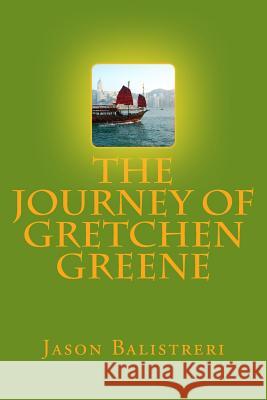 The Journey of Gretchen Greene Jason Eric Balistreri 9781514322994 Createspace