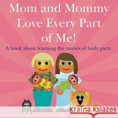 Mom and Mommy Love Every Part of Me!: A book about learning the names of body parts. Dawson, Michael 9781514324417