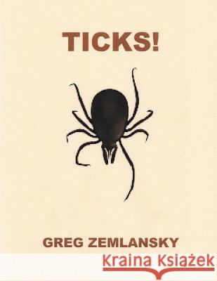 Ticks! Greg Zemlansky 9781514324660 Createspace