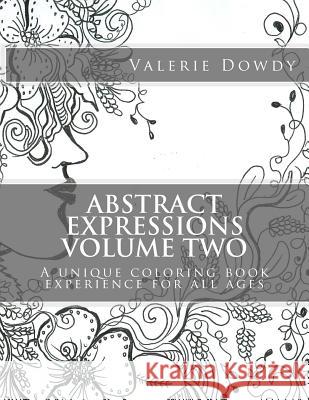 Abstract Expressions Coloring Book Volume Two: A unique coloring experience for all ages Dowdy, Valerie 9781514324813