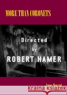 More than Coronets: Directed by Robert Hamer Howard, James 9781514324837