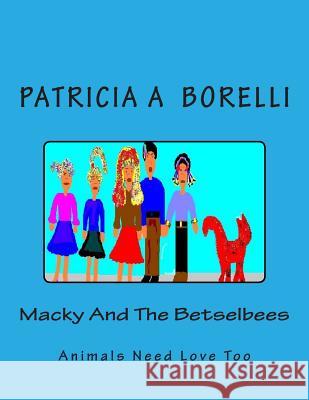 Macky And The Betselbees: Animals Need Love Too Patricia A. Borelli 9781514325292 Createspace Independent Publishing Platform