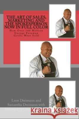 The Art of Sales, Marketing and the Spokesperson now in full color: How Over 100 Million George Foreman Grills Were Sold Samantha Dreimann George Foreman Leon Dreimann 9781514325896