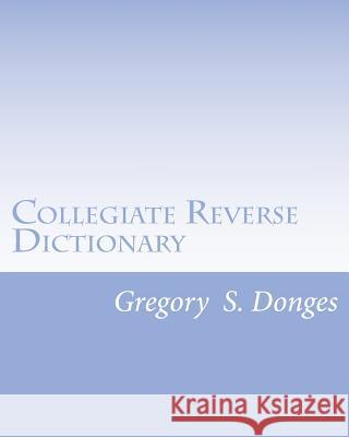 Collegiate Reverse Dictionary Dr Gregory Stephen Donges 9781514325902