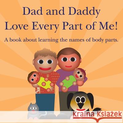 Dad and Daddy Love Every Part of Me!: A book about learning the names of body parts. Dawson, Michael 9781514328316