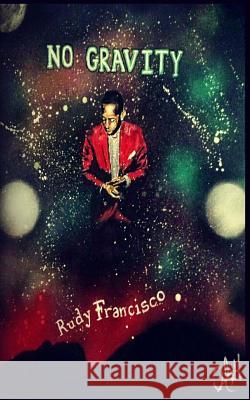 No Gravity Rudy K. Francisco 9781514328378 Createspace Independent Publishing Platform
