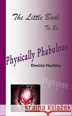 The Little Book to be Physically Phabulous Hockley, Denisia J. 9781514328811 Createspace