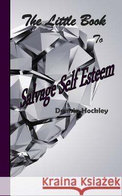 The Little Book to Salvage Self Esteem Denisia J. Hockley 9781514329009 Createspace