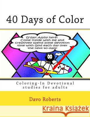 40 Days of Color: Coloring-In Devotional studies for adults (and maybe the kids too!) Roberts, Davo 9781514329214 Createspace