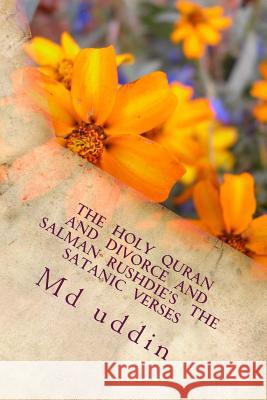 The Holy Quran and Divorce and Salman Rushdie's The satanic verses: The Holy Quran and human understandings. Uddin K., MD Kamal 9781514329306 Createspace