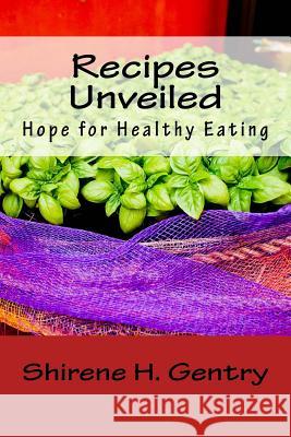 Recipes Unveiled: Hope for Healthy Eating Shirene Gentry 9781514330043