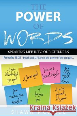 The Power of Words...Speaking Life Into Our Children: Proverbs 18:21 Death and life are in the power of the tongue? Shawn M. McBride 9781514330388