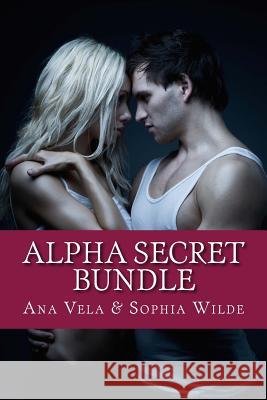 Alpha Secret Bundle Sophia Wilde Ana Vela 9781514332177 Createspace