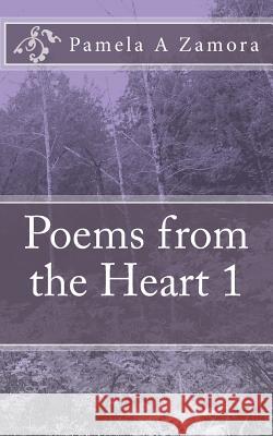 Poems from the Heart 1 Pamela a. Zamora 9781514333990 Createspace