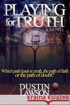Playing for Truth: Which path leads to truth, the path of faith or the path of doubt? Dustin R. Lawson 9781514334034