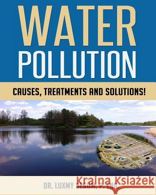 Water Pollution: Causes, Treatments and Solutions! Dr Luxmy Begu 9781514335161 Createspace