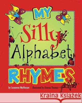 My Silly Alphabet Rhymes Leuanna Matheson Dionne Thomas 9781514335765 Createspace