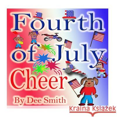 Fourth of July Cheer: A Rhyming Picture Book for Children about the Fourth of July, July 4th Cheer and Family Fun on the Fourth of July Dee Smith 9781514336038 Createspace Independent Publishing Platform