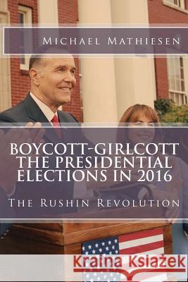 Boycott-Girlcott The Presidential Elections in 2016: The Rushin Revolution Mathiesen, Michael 9781514336335 Createspace