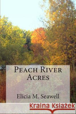 Peach River Acres Elicia M. Seawell 9781514336571