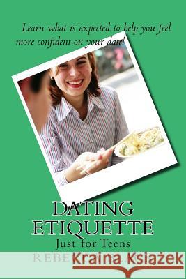 Dating Etiquette: Just for Teens Rebecca Black 9781514337271