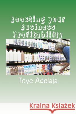 Boosting Your Business Profitability Toye Adelaja 9781514337301 Createspace