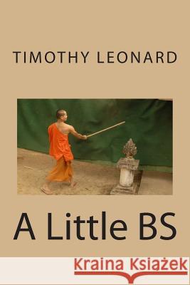 A Little BS Timothy M. Leonard 9781514338483 Createspace Independent Publishing Platform