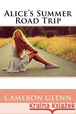 Alice's Summer Road Trip: Newly Edited Cameron Glenn 9781514338964 Createspace