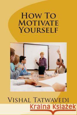 How To Motivate Yourself Vishal Tatwavedi 9781514339336